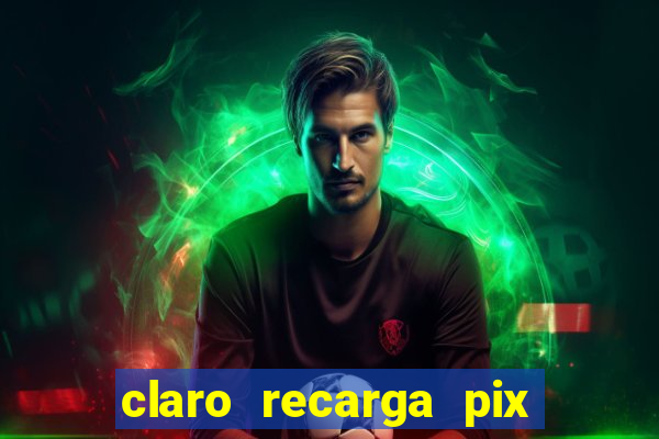 claro recarga pix $10 reais